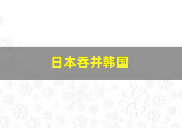 日本吞并韩国