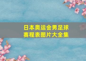 日本奥运会男足球赛程表图片大全集