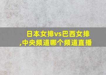 日本女排vs巴西女排,中央频道哪个频道直播