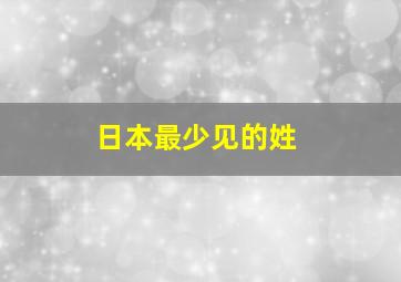 日本最少见的姓