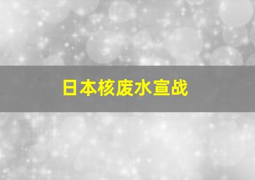 日本核废水宣战