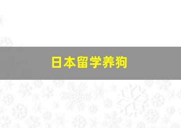 日本留学养狗