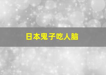 日本鬼子吃人脑