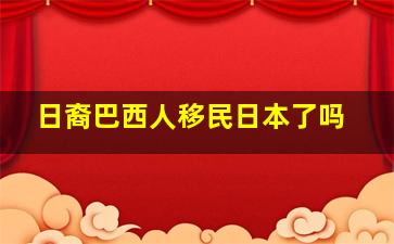 日裔巴西人移民日本了吗