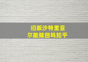 旧版沙特里亚尔能赎回吗知乎