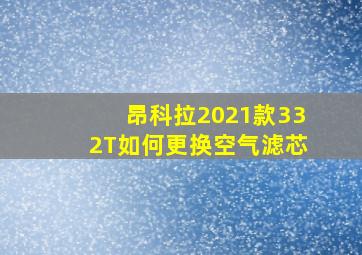 昂科拉2021款332T如何更换空气滤芯