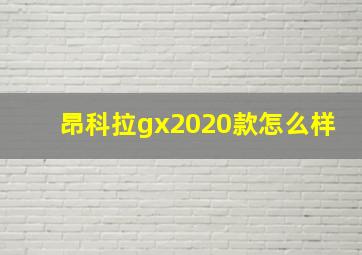 昂科拉gx2020款怎么样