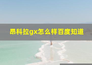 昂科拉gx怎么样百度知道