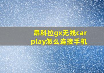 昂科拉gx无线carplay怎么连接手机