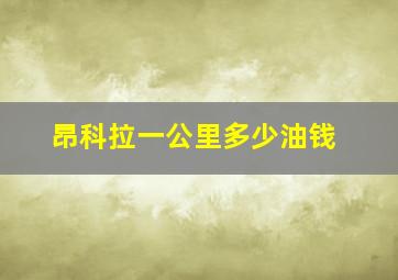 昂科拉一公里多少油钱