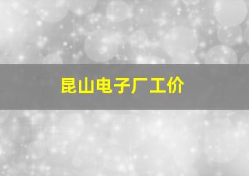 昆山电子厂工价