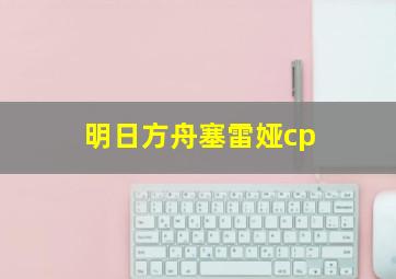 明日方舟塞雷娅cp