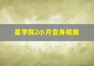 星学院2小月变身视频