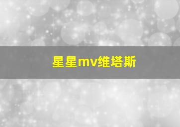 星星mv维塔斯