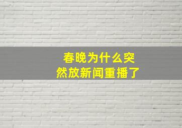 春晚为什么突然放新闻重播了