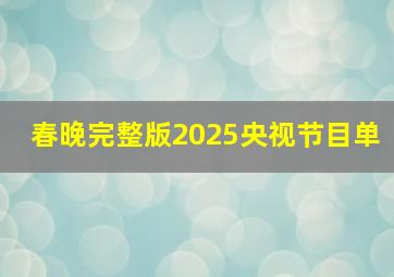 春晚完整版2025央视节目单