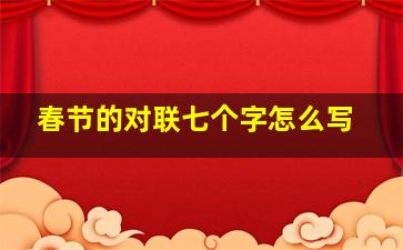 春节的对联七个字怎么写