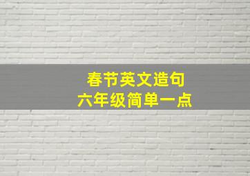 春节英文造句六年级简单一点