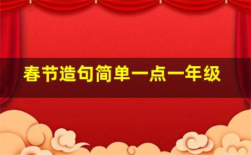 春节造句简单一点一年级