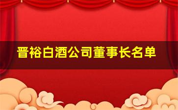 晋裕白酒公司董事长名单