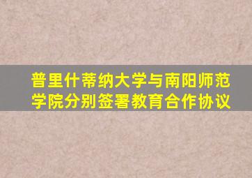 普里什蒂纳大学与南阳师范学院分别签署教育合作协议