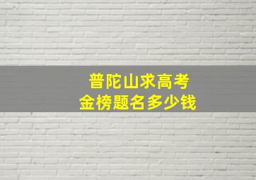 普陀山求高考金榜题名多少钱