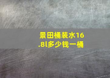 景田桶装水16.8l多少钱一桶