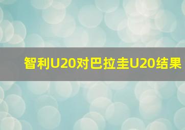 智利U20对巴拉圭U20结果