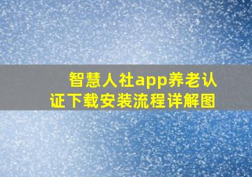 智慧人社app养老认证下载安装流程详解图