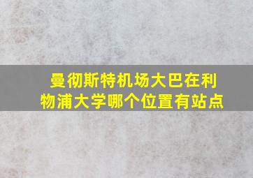 曼彻斯特机场大巴在利物浦大学哪个位置有站点