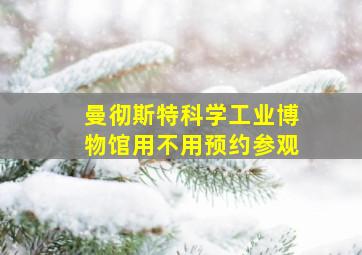 曼彻斯特科学工业博物馆用不用预约参观