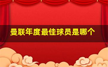 曼联年度最佳球员是哪个