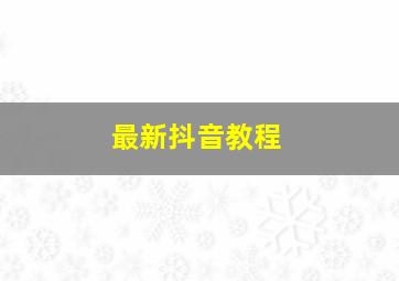 最新抖音教程