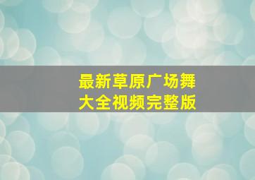 最新草原广场舞大全视频完整版