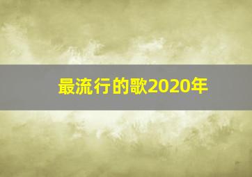 最流行的歌2020年