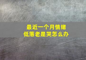 最近一个月情绪低落老是哭怎么办