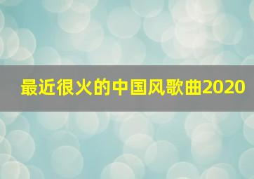 最近很火的中国风歌曲2020