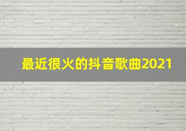 最近很火的抖音歌曲2021