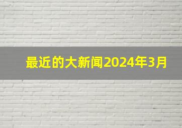 最近的大新闻2024年3月