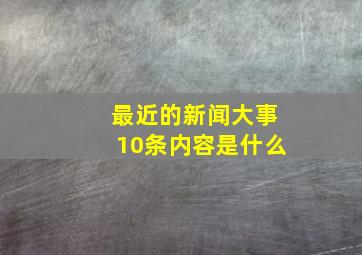 最近的新闻大事10条内容是什么