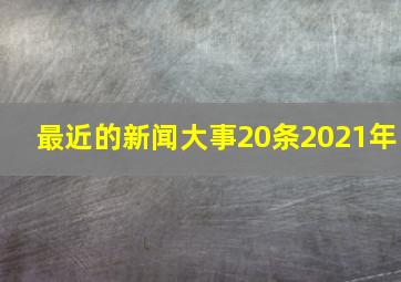 最近的新闻大事20条2021年