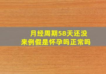 月经周期58天还没来例假是怀孕吗正常吗