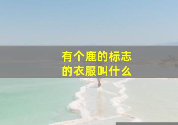 有个鹿的标志的衣服叫什么