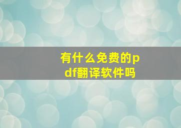 有什么免费的pdf翻译软件吗