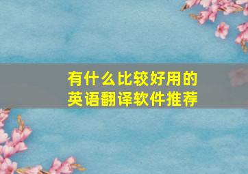 有什么比较好用的英语翻译软件推荐