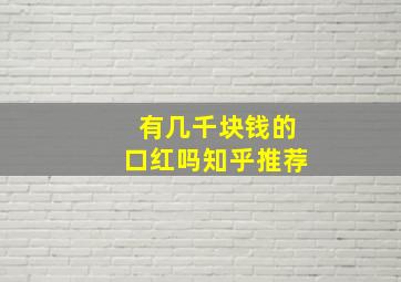 有几千块钱的口红吗知乎推荐