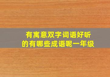 有寓意双字词语好听的有哪些成语呢一年级