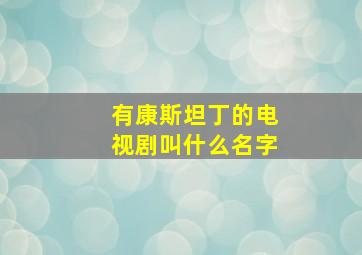 有康斯坦丁的电视剧叫什么名字