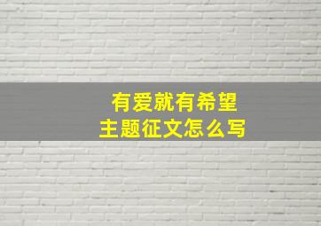 有爱就有希望主题征文怎么写