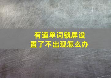 有道单词锁屏设置了不出现怎么办